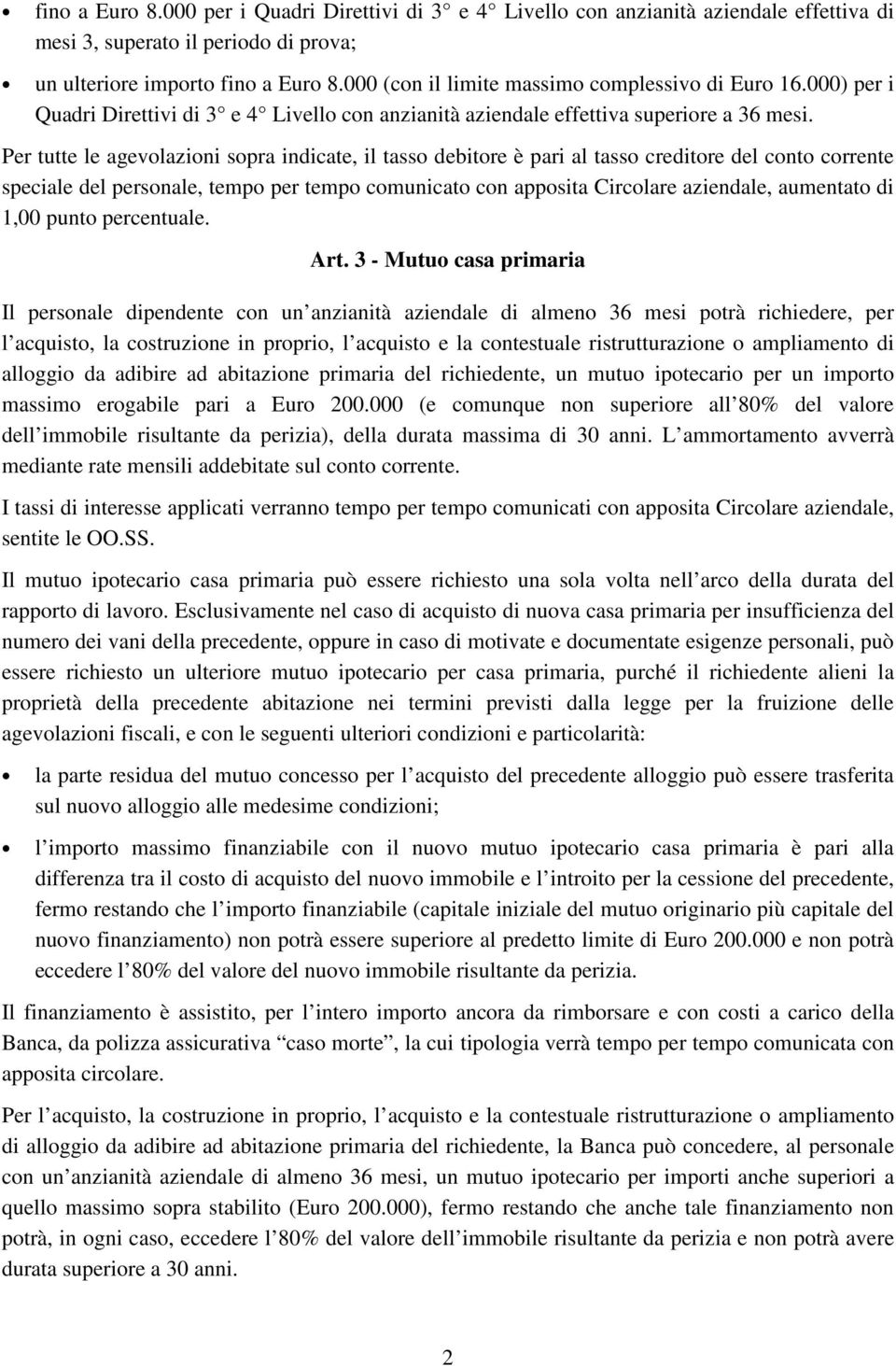 Per tutte le agevolazioni sopra indicate, il tasso debitore è pari al tasso creditore del conto corrente speciale del personale, tempo per tempo comunicato con apposita Circolare aziendale, aumentato