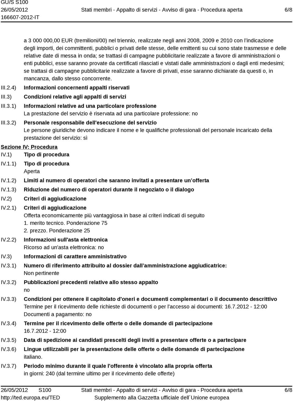 1) 2) a 3 000 000,00 EUR (tremilioni/00) nel triennio, realizzate negli anni 2008, 2009 e 2010 con l indicazione degli importi, dei committenti, pubblici o privati delle stesse, delle emittenti su