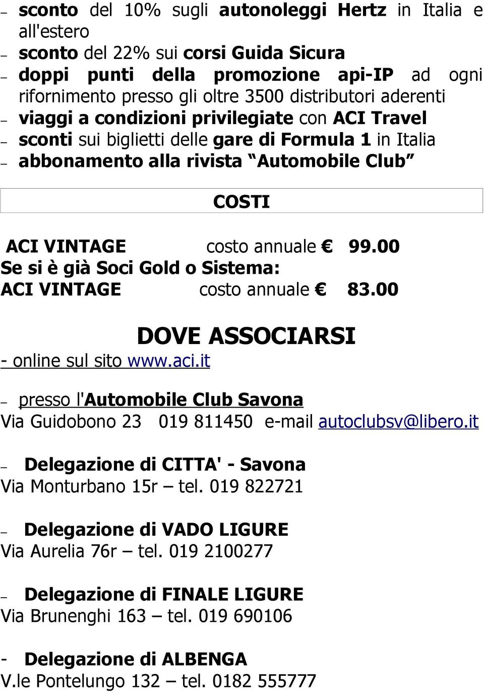 00 Se si è già Soci Gold o Sistema: ACI VINTAGE costo annuale 83.00 DOVE ASSOCIARSI - online sul sito www.aci.it presso l'automobile Club Savona Via Guidobono 23 019 811450 e-mail autoclubsv@libero.