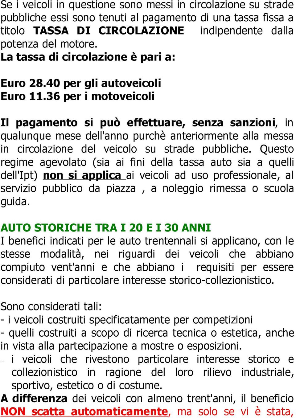 36 per i motoveicoli Il pagamento si può effettuare, senza sanzioni, in qualunque mese dell'anno purchè anteriormente alla messa in circolazione del veicolo su strade pubbliche.