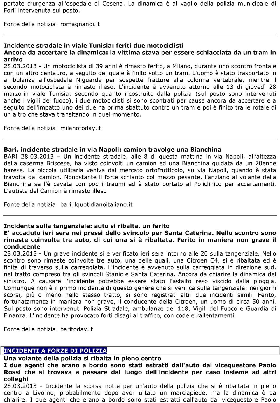 2013 - Un motociclista di 39 anni è rimasto ferito, a Milano, durante uno scontro frontale con un altro centauro, a seguito del quale è finito sotto un tram.