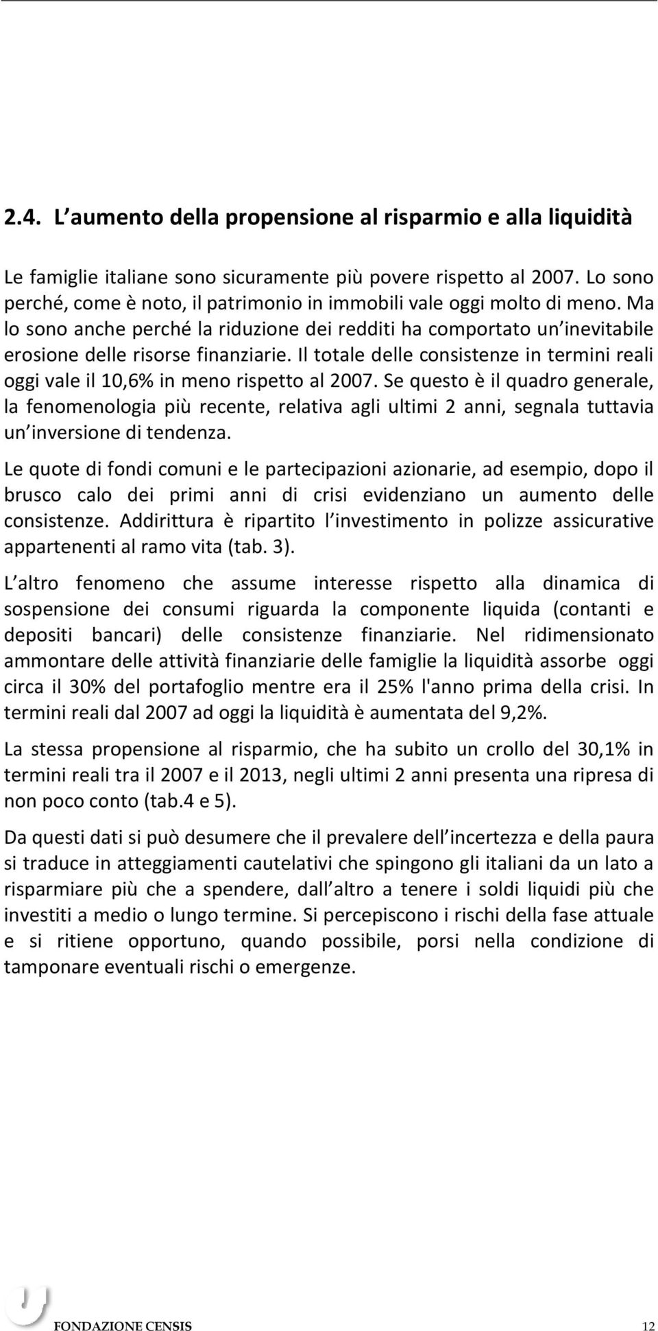 Il totale delle consistenze in termini reali oggi vale il 10,6% in meno rispetto al 2007.