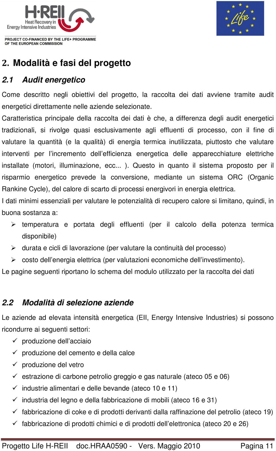 quantità (e la qualità) di energia termica inutilizzata, piuttosto che valutare interventi per l incremento dell efficienza energetica delle apparecchiature elettriche installate (motori,