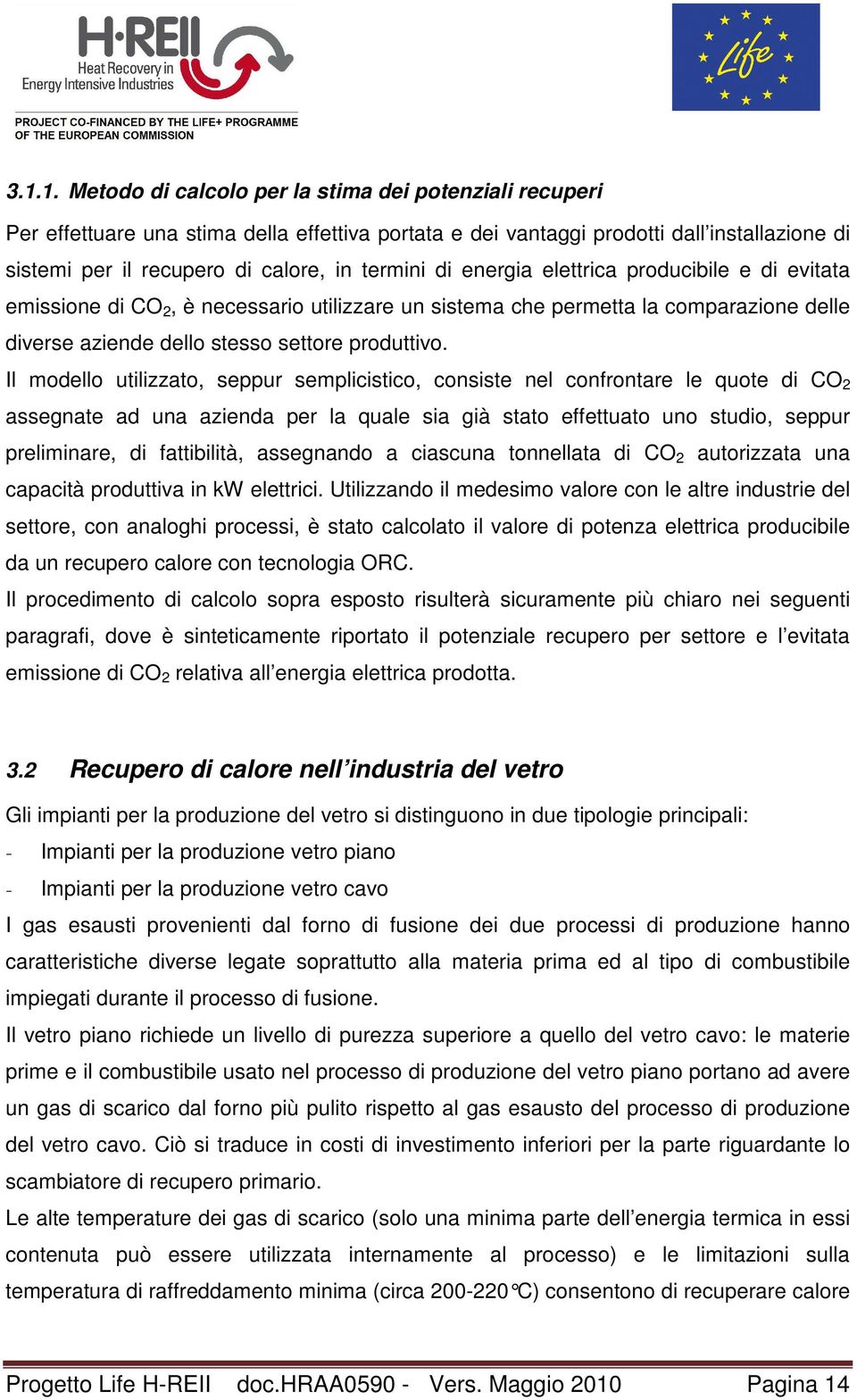 Il modello utilizzato, seppur semplicistico, consiste nel confrontare le quote di CO 2 assegnate ad una azienda per la quale sia già stato effettuato uno studio, seppur preliminare, di fattibilità,