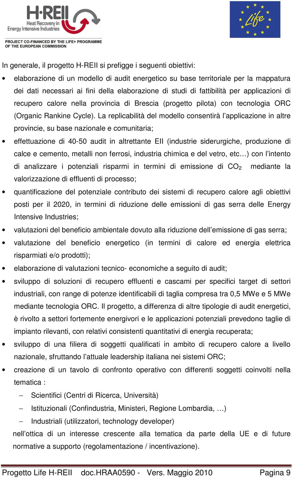 La replicabilità del modello consentirà l applicazione in altre provincie, su base nazionale e comunitaria; effettuazione di 40-50 audit in altrettante EII (industrie siderurgiche, produzione di