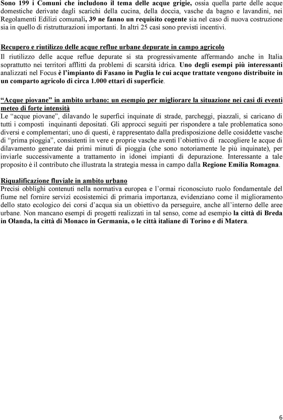 Recupero e riutilizzo delle acque reflue urbane depurate in campo agricolo Il riutilizzo delle acque reflue depurate si sta progressivamente affermando anche in Italia soprattutto nei territori