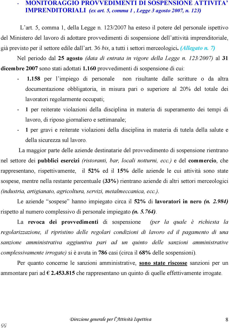 36 bis, a tutti i settori merceologici. (Allegato n. 7) Nel periodo dal 25 agosto (data di entrata in vigore della Legge n. 123/2007) al 31 dicembre 2007 sono stati adottati 1.