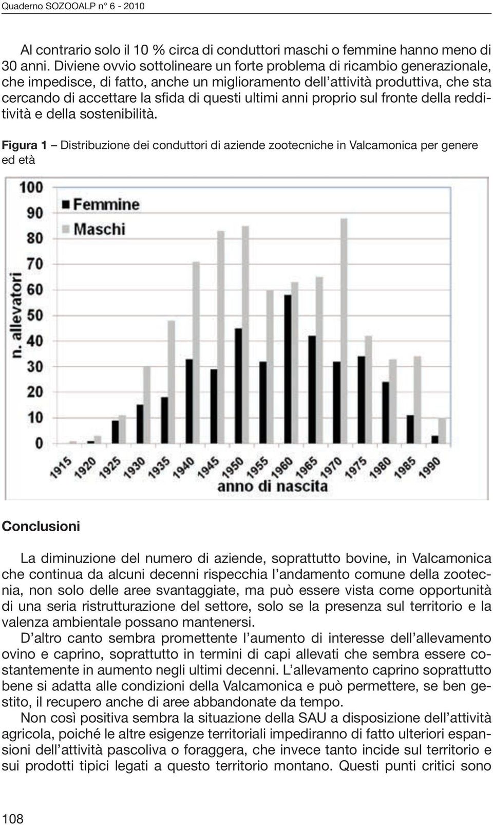 ultimi anni proprio sul fronte della redditività e della sostenibilità.