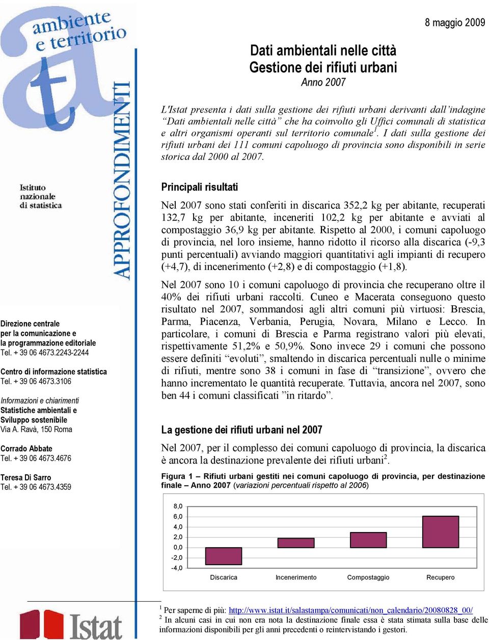 I dati sulla gestione dei rifiuti urbani dei 111 comuni capoluogo di provincia sono disponibili in serie storica dal 2000 al 2007.