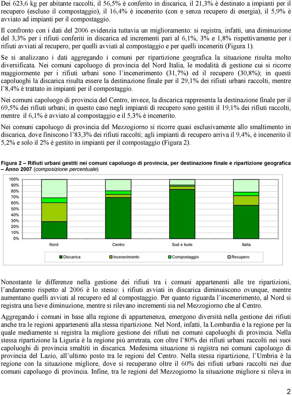 Il confronto con i dati del 2006 evidenzia tuttavia un miglioramento: si registra, infatti, una diminuzione del 3,3% per i rifiuti conferiti in discarica ed incrementi pari al 6,1%, 3% e 1,8%