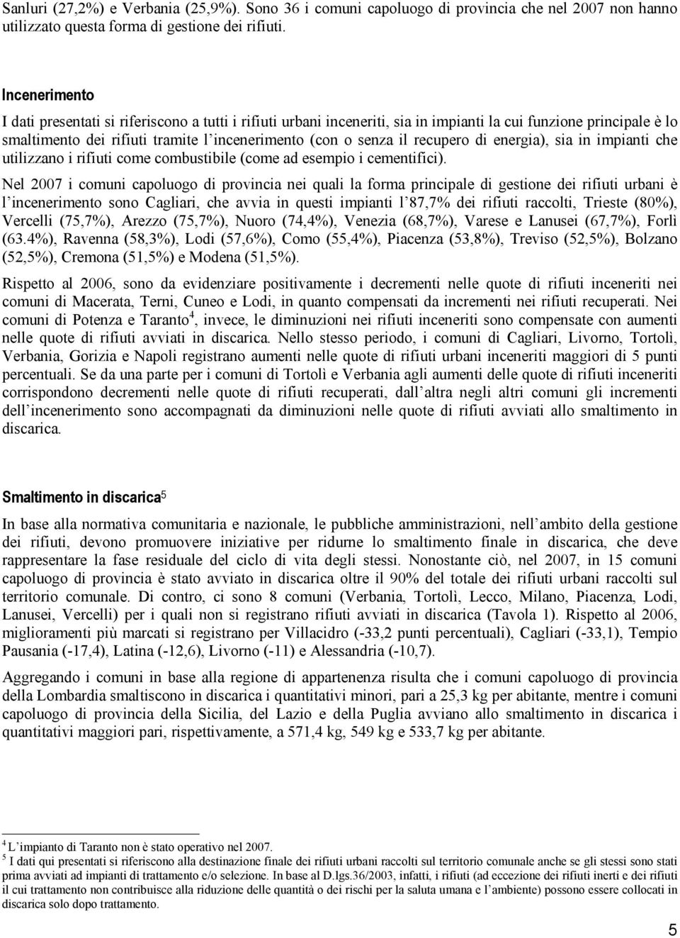 recupero di energia), sia in impianti che utilizzano i rifiuti come combustibile (come ad esempio i cementifici).