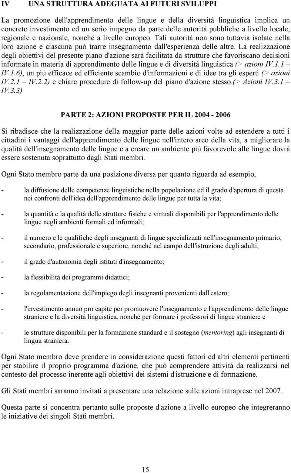 La realizzazione degli obiettivi del presente piano d'azione sarà facilitata da strutture che favoriscano decisioni informate in materia di apprendimento delle lingue e di diversità linguistica (>