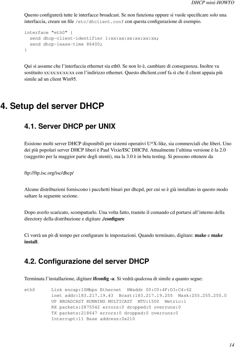 Inoltre va sostituito xx:xx:xx:xx:xx con l indirizzo ethernet. Questo dhclient.conf fa sì che il client appaia più simile ad un client Win95. 4. Setup del server DHCP 4.1.