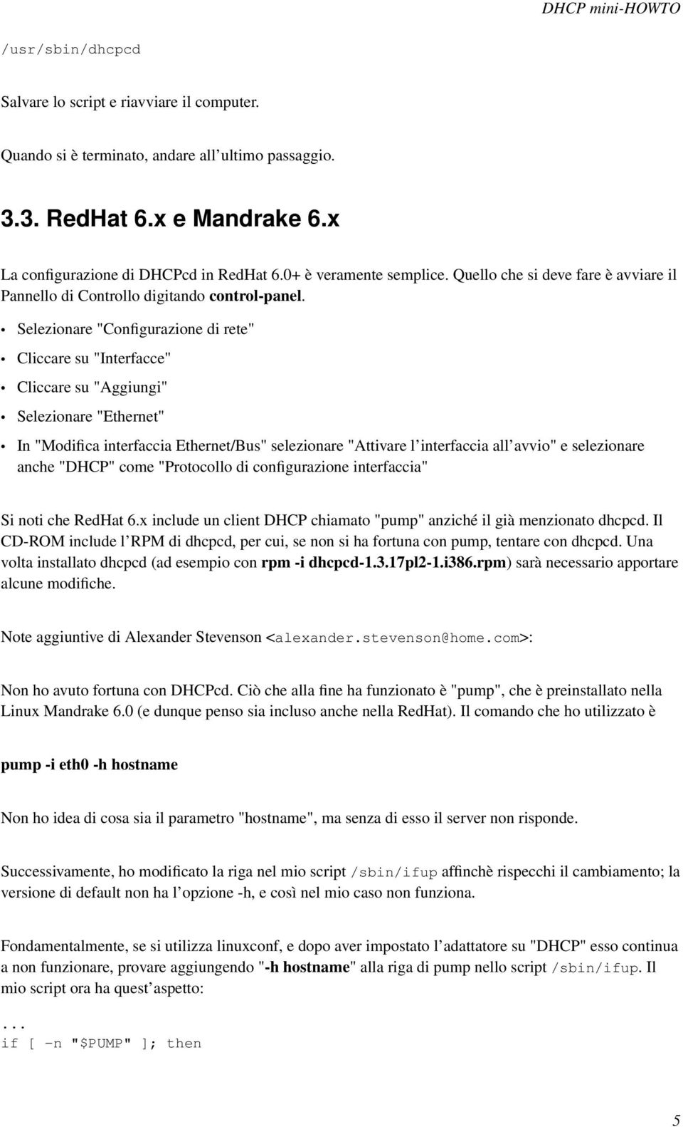 Selezionare "Configurazione di rete" Cliccare su "Interfacce" Cliccare su "Aggiungi" Selezionare "Ethernet" In "Modifica interfaccia Ethernet/Bus" selezionare "Attivare l interfaccia all avvio" e