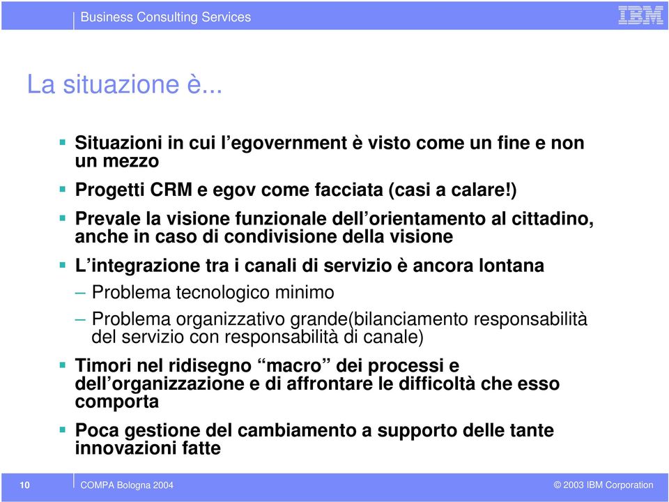 lontana Problema tecnologico minimo Problema organizzativo grande(bilanciamento responsabilità del servizio con responsabilità di canale) Timori nel ridisegno