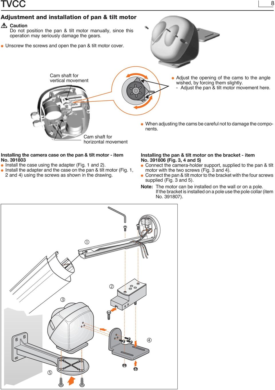 - Adjust the pan & tilt motor movement here. Cam shaft for horizontal movement Installing the camera case on the pan & tilt motor - item No. 391803 Install the case using the adapter (Fig. 1 and 2).