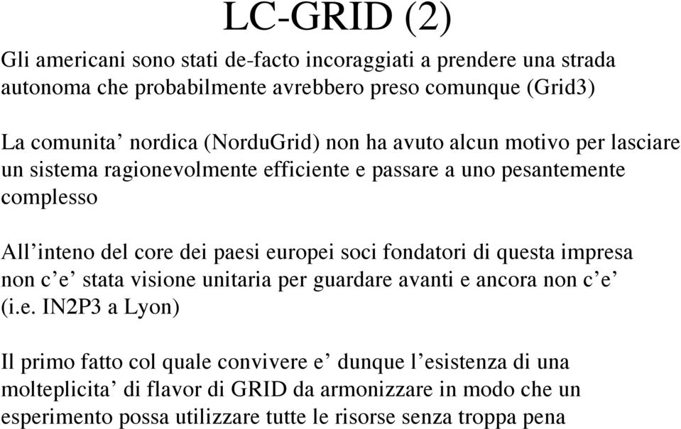 dei paesi europei soci fondatori di questa impresa non c e stata visione unitaria per guardare avanti e ancora non c e (i.e. IN2P3 a Lyon) Il primo fatto col