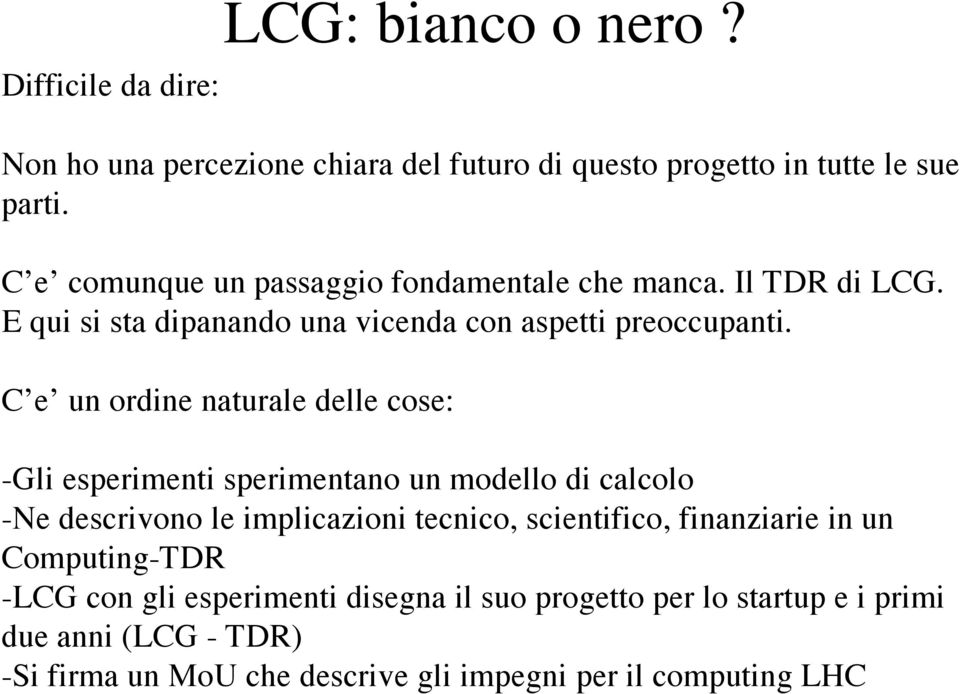 C e un ordine naturale delle cose: -Gli esperimenti sperimentano un modello di calcolo -Ne descrivono le implicazioni tecnico, scientifico,