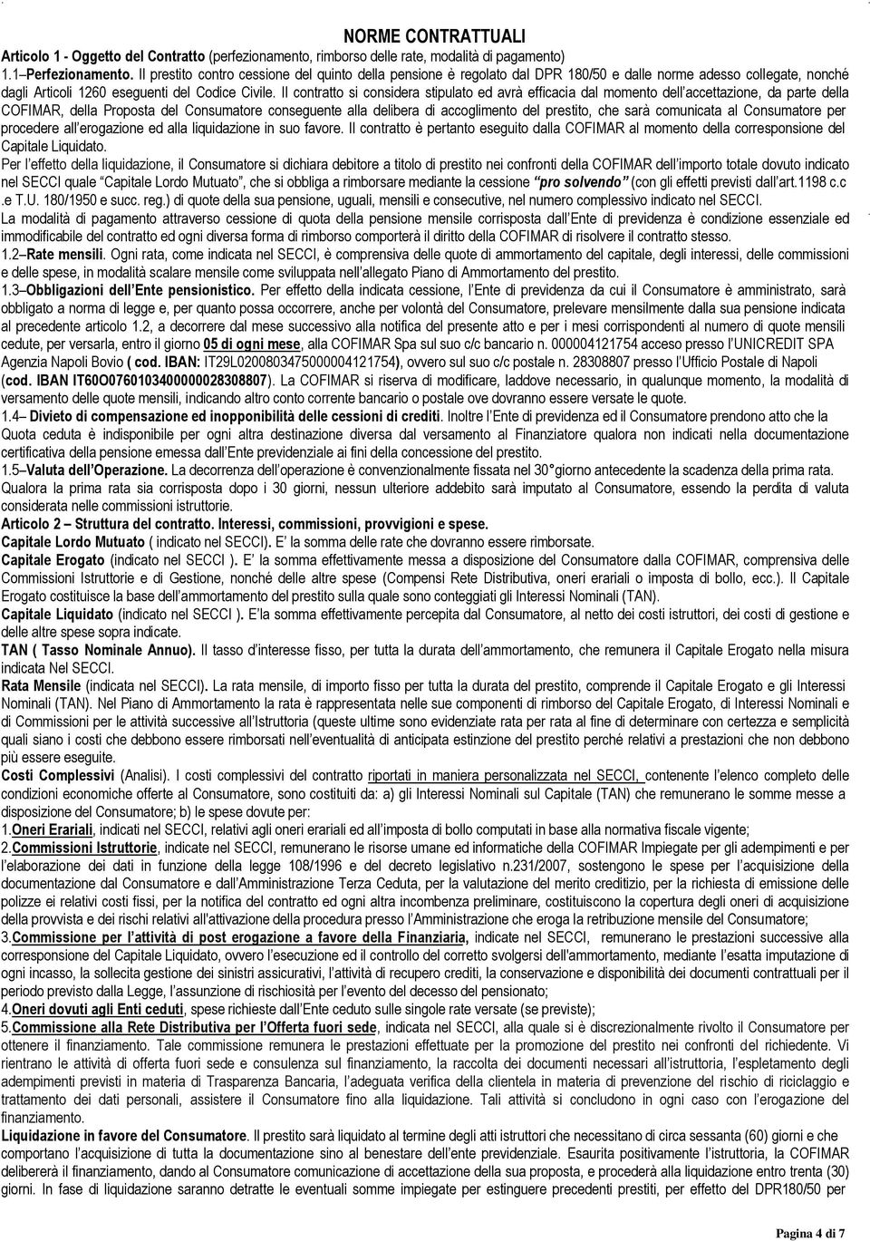 Il contratto si considera stipulato ed avrà efficacia dal momento dell accettazione, da parte della COFIMAR, della Proposta del Consumatore conseguente alla delibera di accoglimento del prestito, che