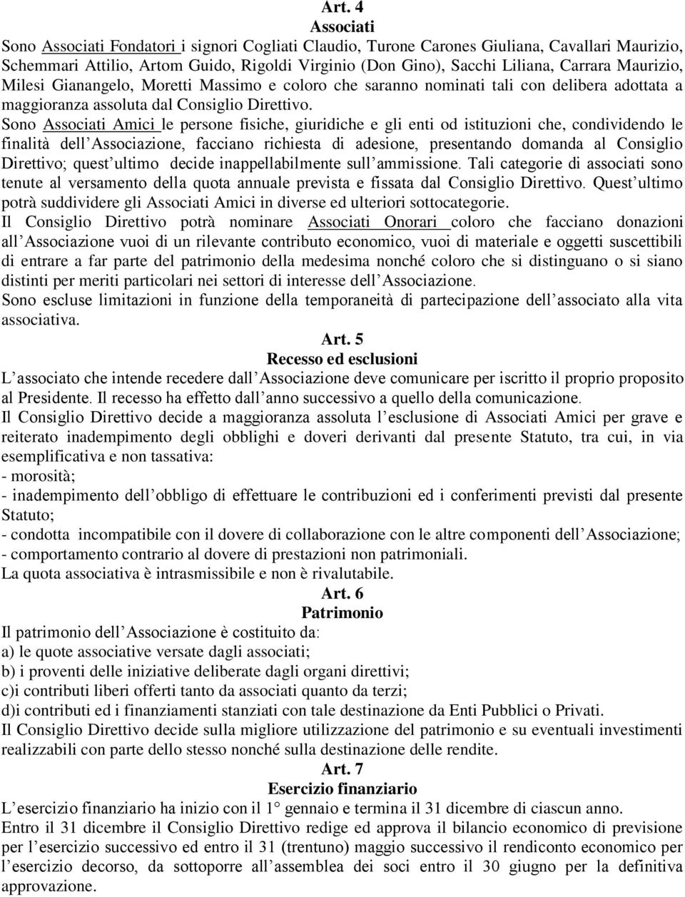 Sono Associati Amici le persone fisiche, giuridiche e gli enti od istituzioni che, condividendo le finalità dell Associazione, facciano richiesta di adesione, presentando domanda al Consiglio