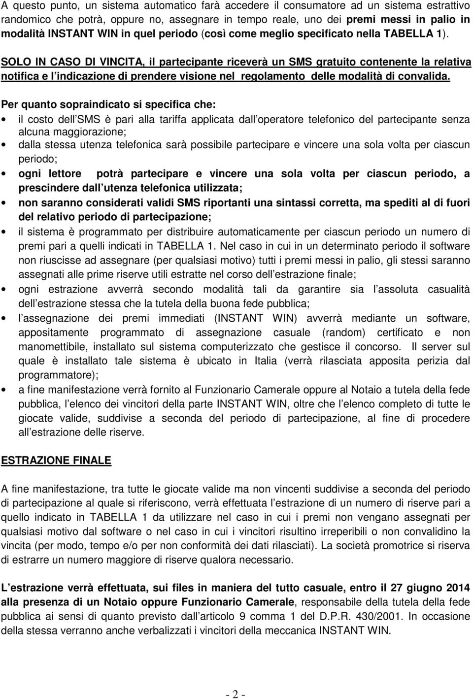 SOLO IN CASO DI VINCITA, il partecipante riceverà un SMS gratuito contenente la relativa notifica e l indicazione di prendere visione nel regolamento delle modalità di convalida.