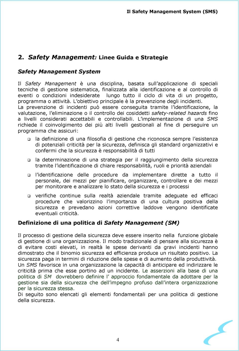 La prevenzione di incidenti può essere conseguita tramite l identificazione, la valutazione, l eliminazione o il controllo dei cosiddetti safety-related hazards fino a livelli considerati accettabili