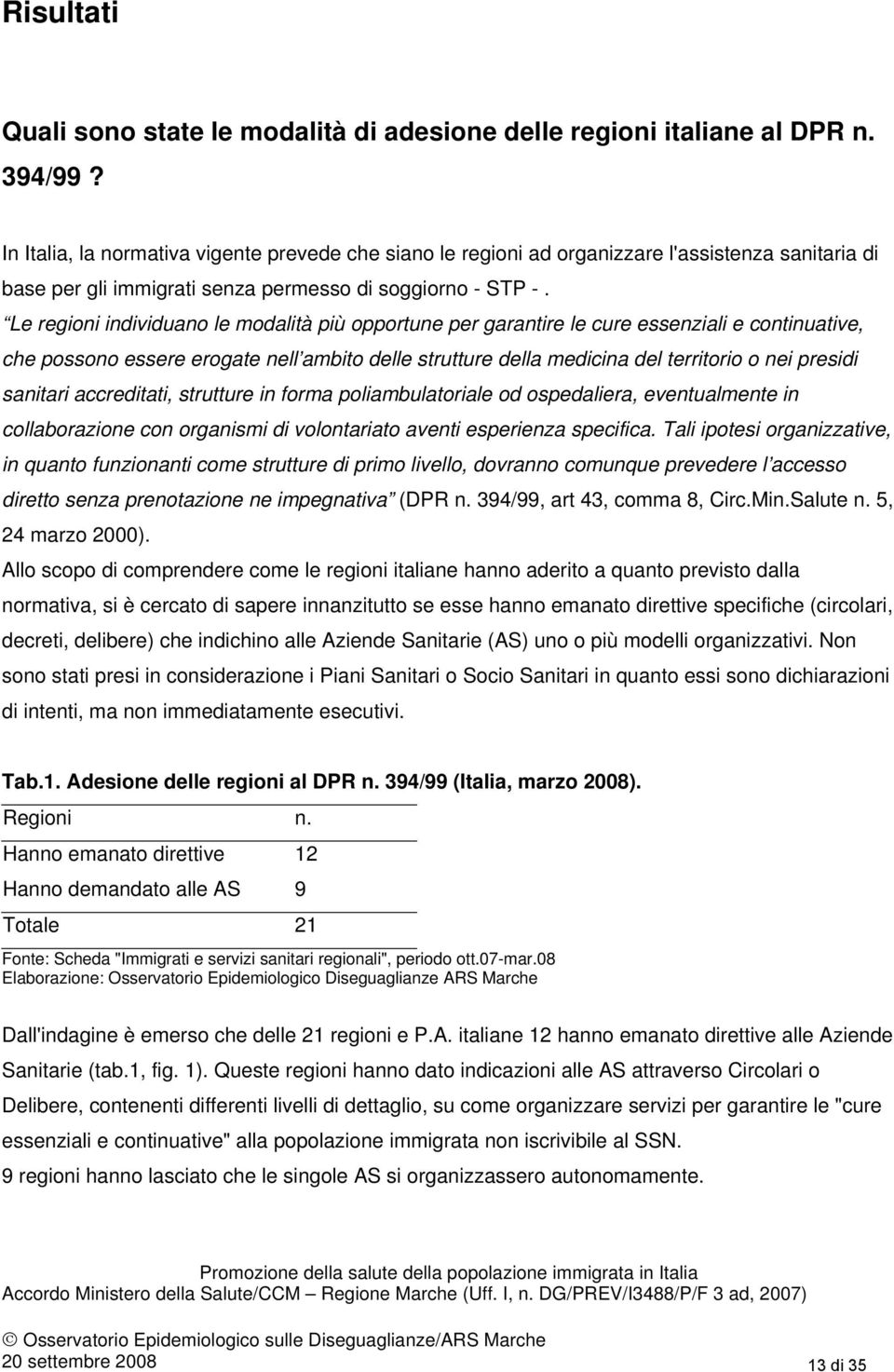 Le regioni individuano le modalità più opportune per garantire le cure essenziali e continuative, che possono essere erogate nell ambito delle strutture della medicina del territorio o nei presidi