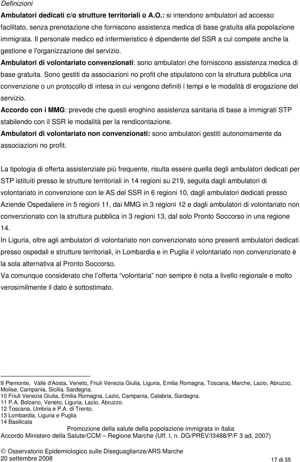 Il personale medico ed infermieristico è dipendente del SSR a cui compete anche la gestione e l'organizzazione del servizio.