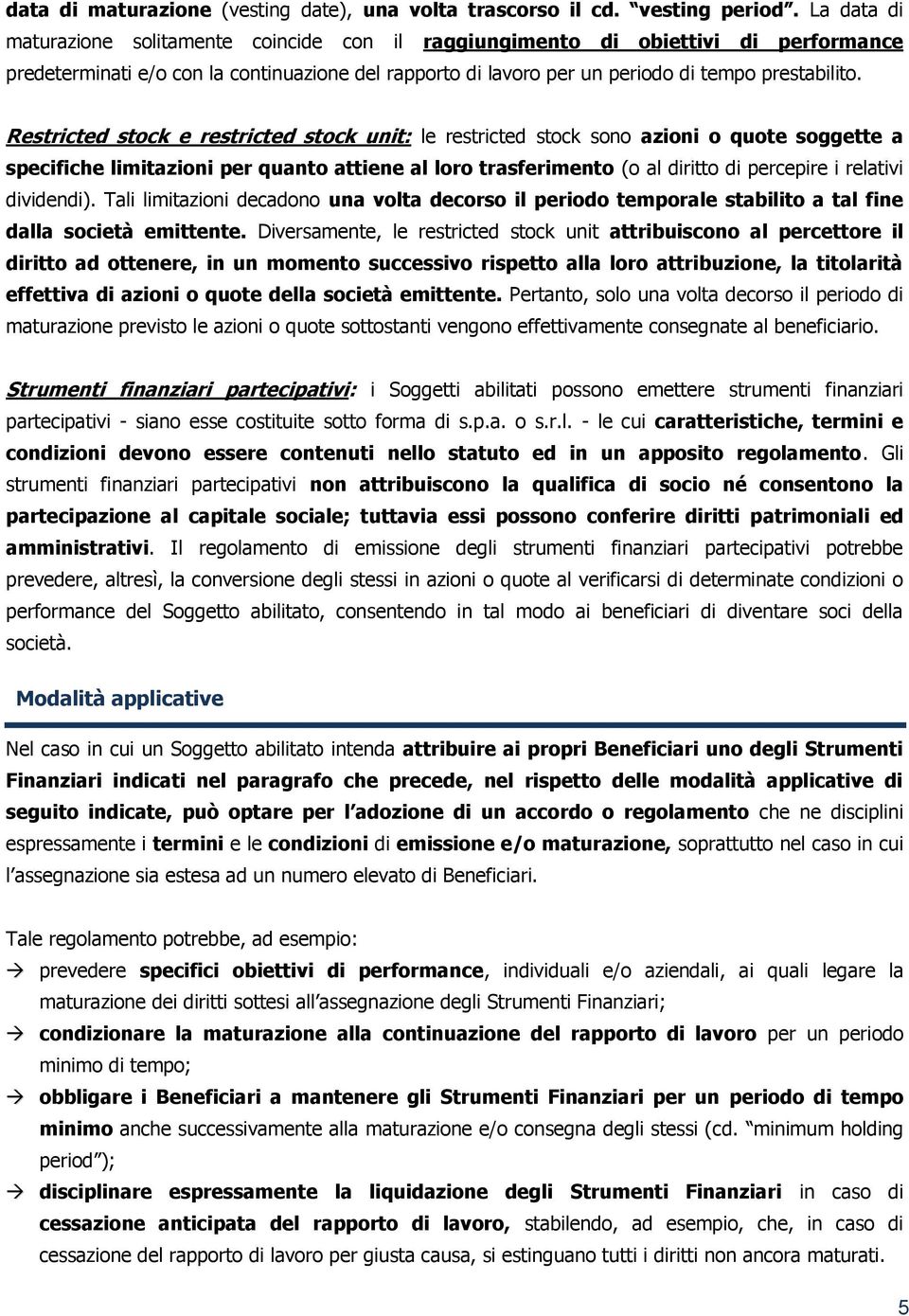 Restricted stock e restricted stock unit: le restricted stock sono azioni o quote soggette a specifiche limitazioni per quanto attiene al loro trasferimento (o al diritto di percepire i relativi