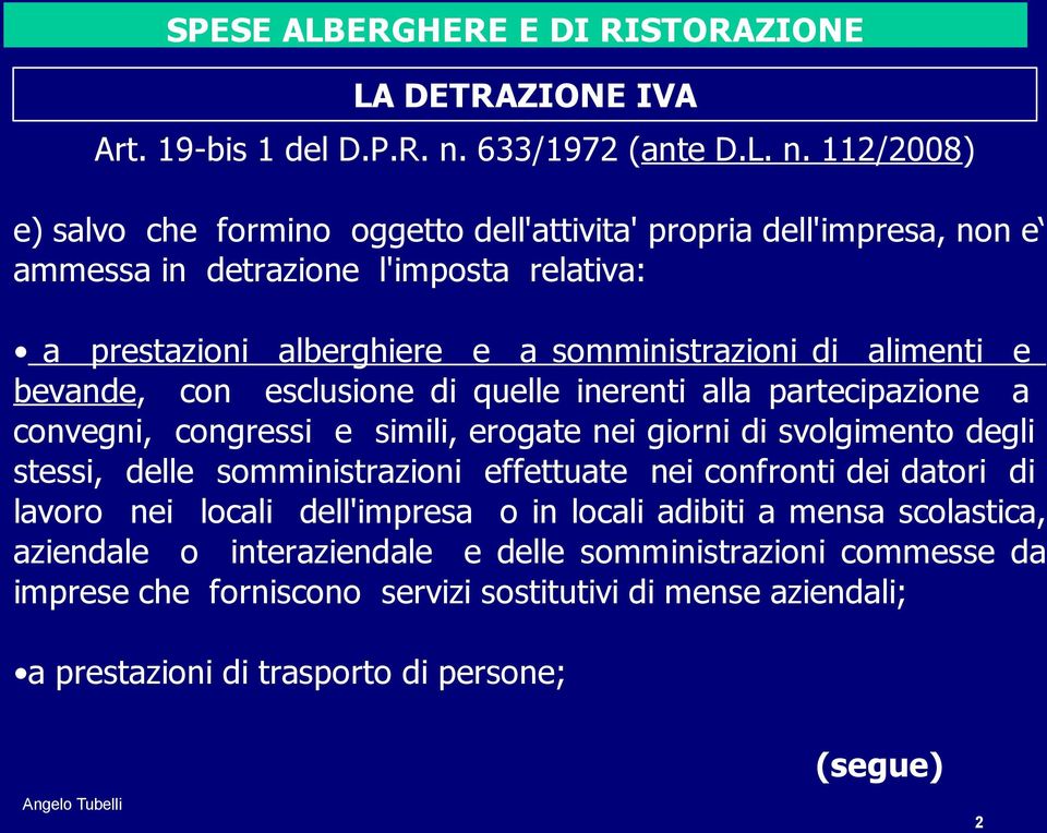 112/2008) e) salvo che formino oggetto dell'attivita' propria dell'impresa, non e ammessa in detrazione l'imposta relativa: a prestazioni alberghiere e a somministrazioni di alimenti