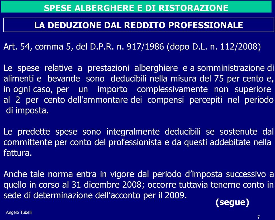 112/2008) Le spese relative a prestazioni alberghiere e a somministrazione di alimenti e bevande sono deducibili nella misura del 75 per cento e, in ogni caso, per un importo