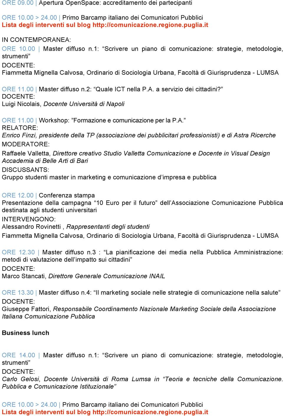 1: Scrivere un piano di comunicazione: strategie, metodologie, strumenti Fiammetta Mignella Calvosa, Ordinario di Sociologia Urbana, Facoltà di Giurisprudenza - LUMSA ORE 11.00 Master diffuso n.