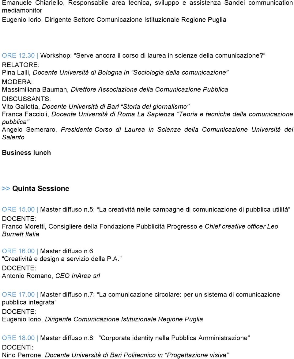 Pina Lalli, Docente Università di Bologna in Sociologia della comunicazione Massimiliana Bauman, Direttore Associazione della Comunicazione Pubblica Vito Gallotta, Docente Università di Bari Storia