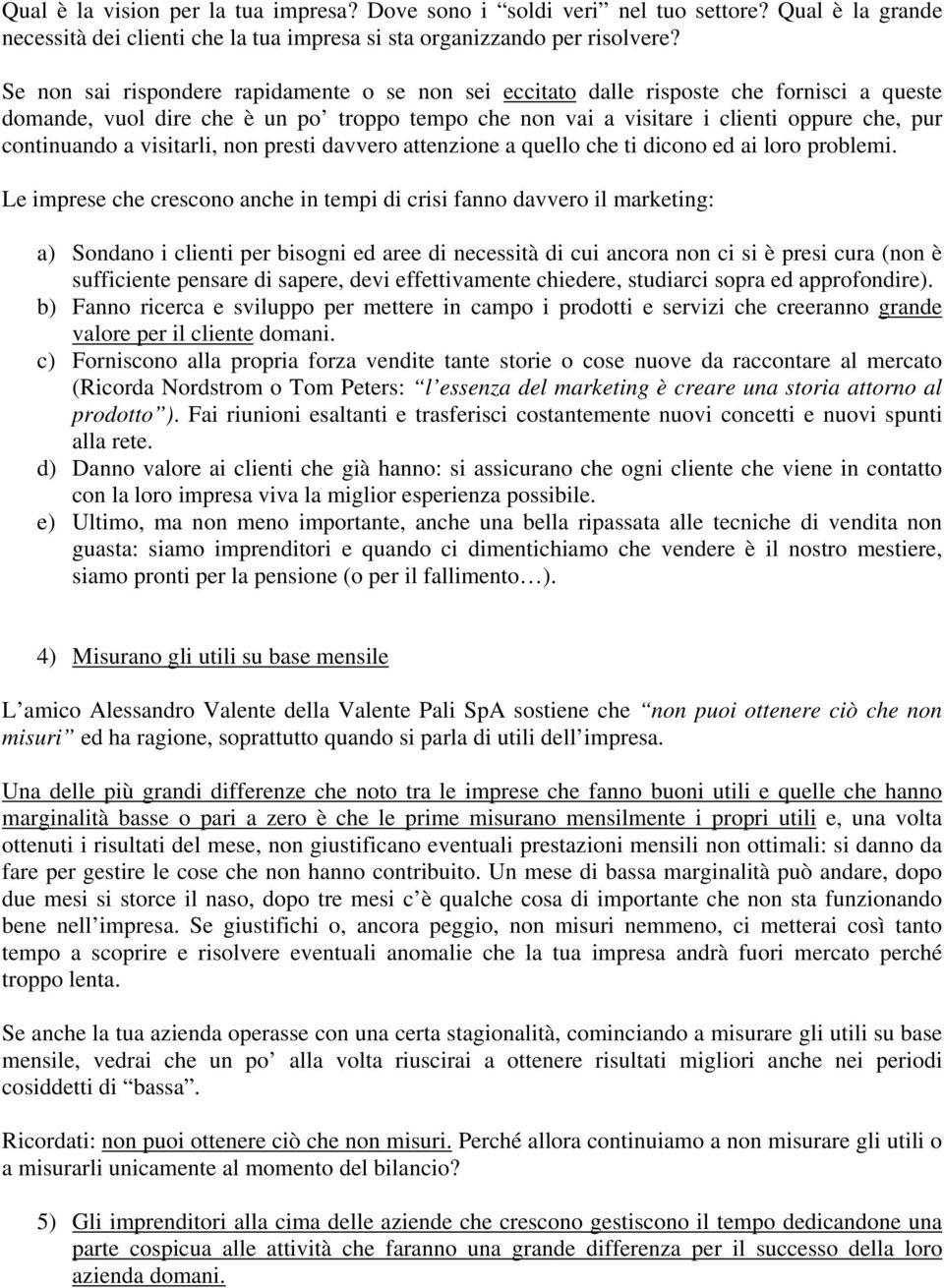 visitarli, non presti davvero attenzione a quello che ti dicono ed ai loro problemi.