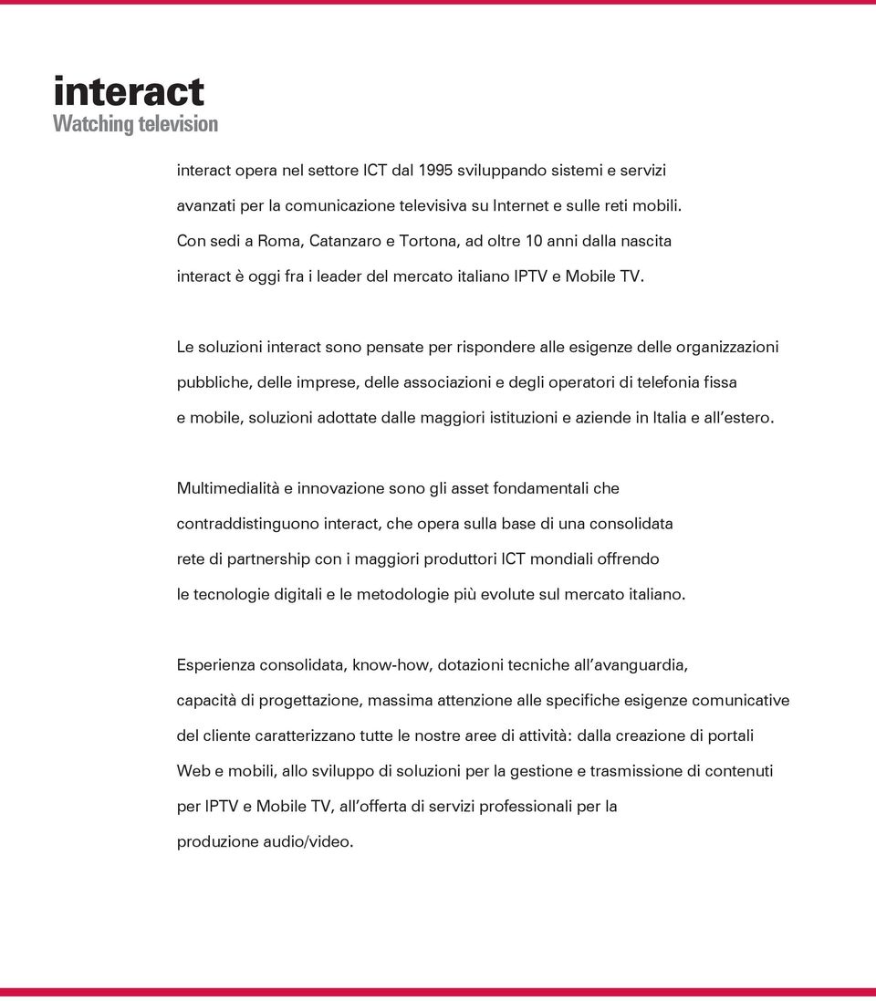 Le soluzioni interact sono pensate per rispondere alle esigenze delle organizzazioni pubbliche, delle imprese, delle associazioni e degli operatori di telefonia fissa e mobile, soluzioni adottate