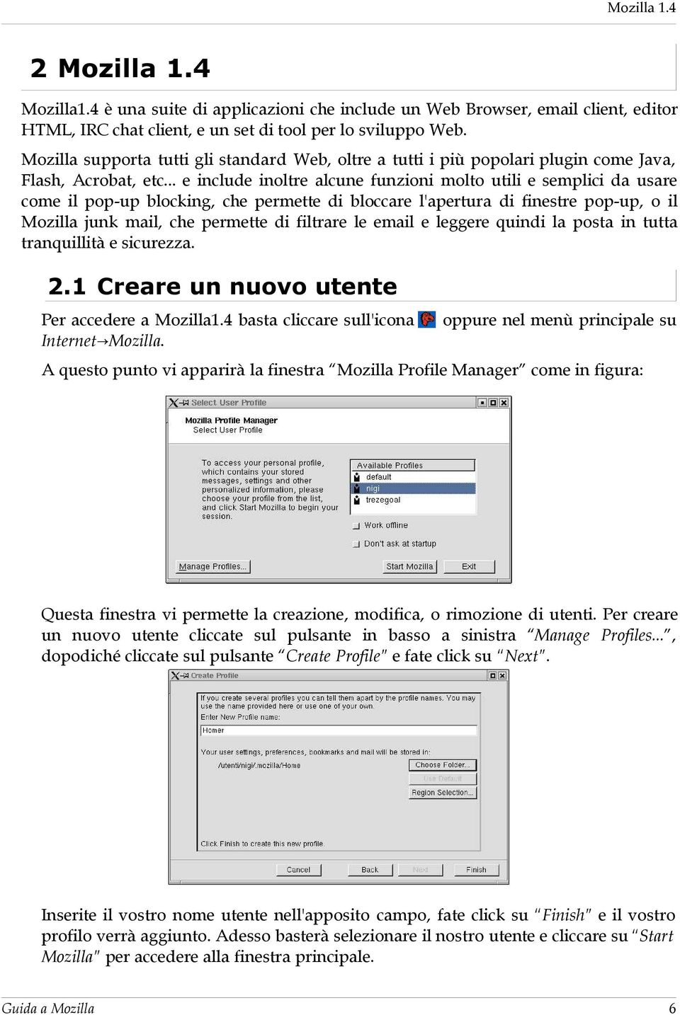 .. e include inoltre alcune funzioni molto utili e semplici da usare come il pop-up blocking, che permette di bloccare l'apertura di finestre pop-up, o il Mozilla junk mail, che permette di filtrare