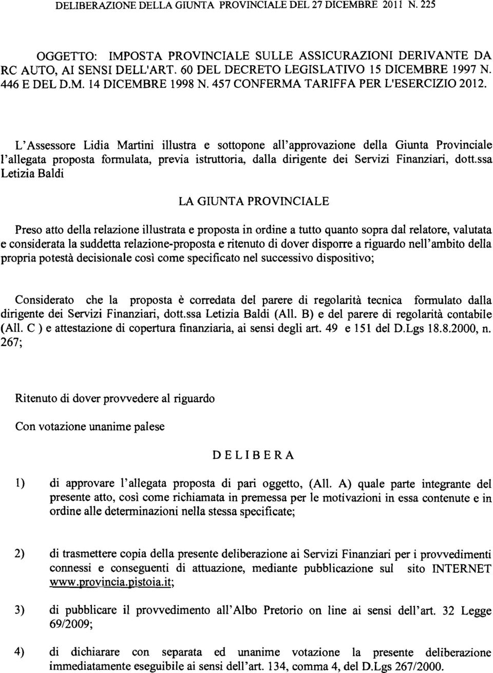 L' Lidia Martini illustra e sottopone all'approvazione della Giunta Provinciale l'allegata proposta formulata, previa istruttoria, dalla dirigente dei Servizi Finanziari, dott.