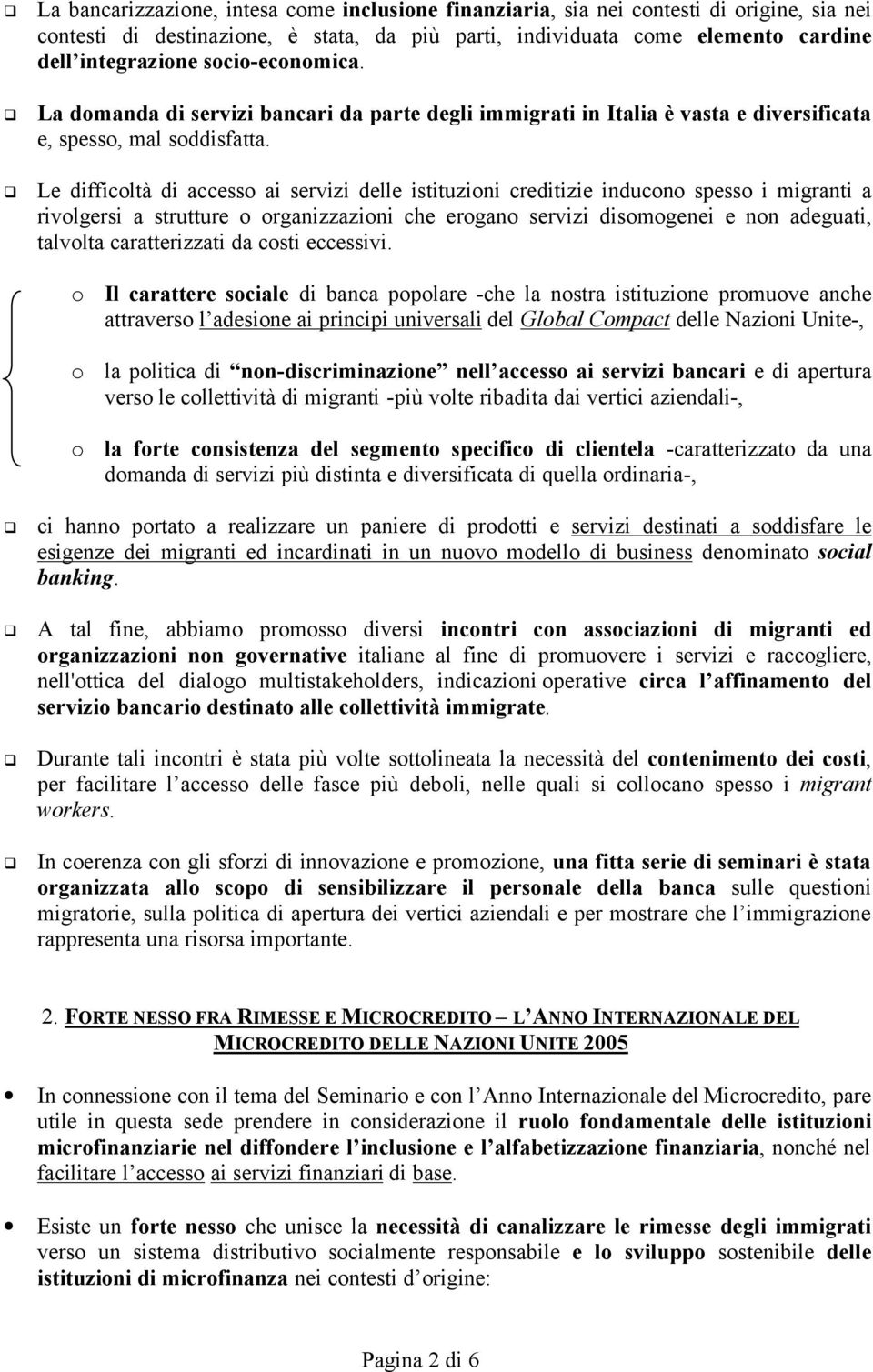 Le difficoltà di accesso ai servizi delle istituzioni creditizie inducono spesso i migranti a rivolgersi a strutture o organizzazioni che erogano servizi disomogenei e non adeguati, talvolta