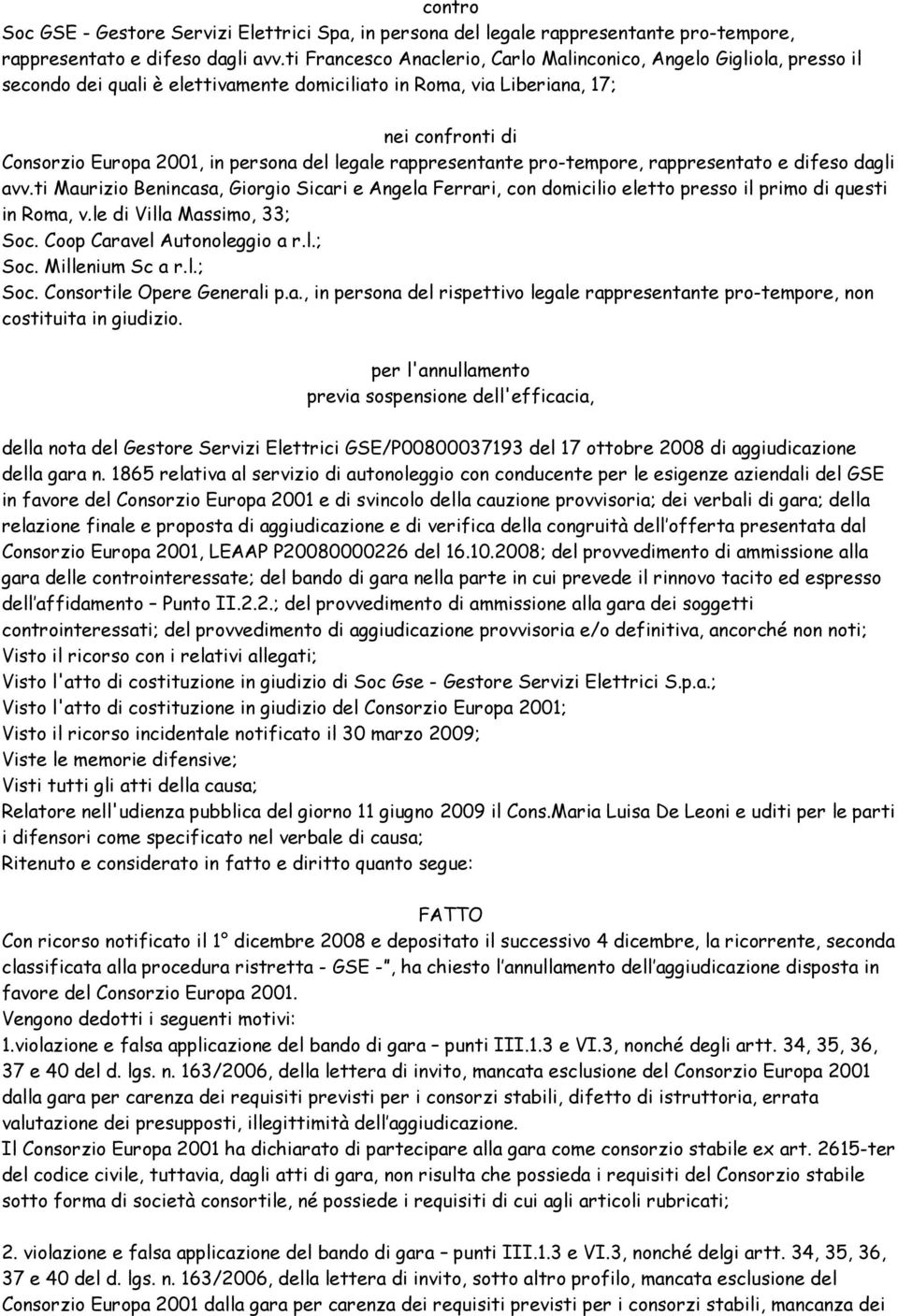 legale rappresentante pro-tempore, rappresentato e difeso dagli avv.ti Maurizio Benincasa, Giorgio Sicari e Angela Ferrari, con domicilio eletto presso il primo di questi in Roma, v.