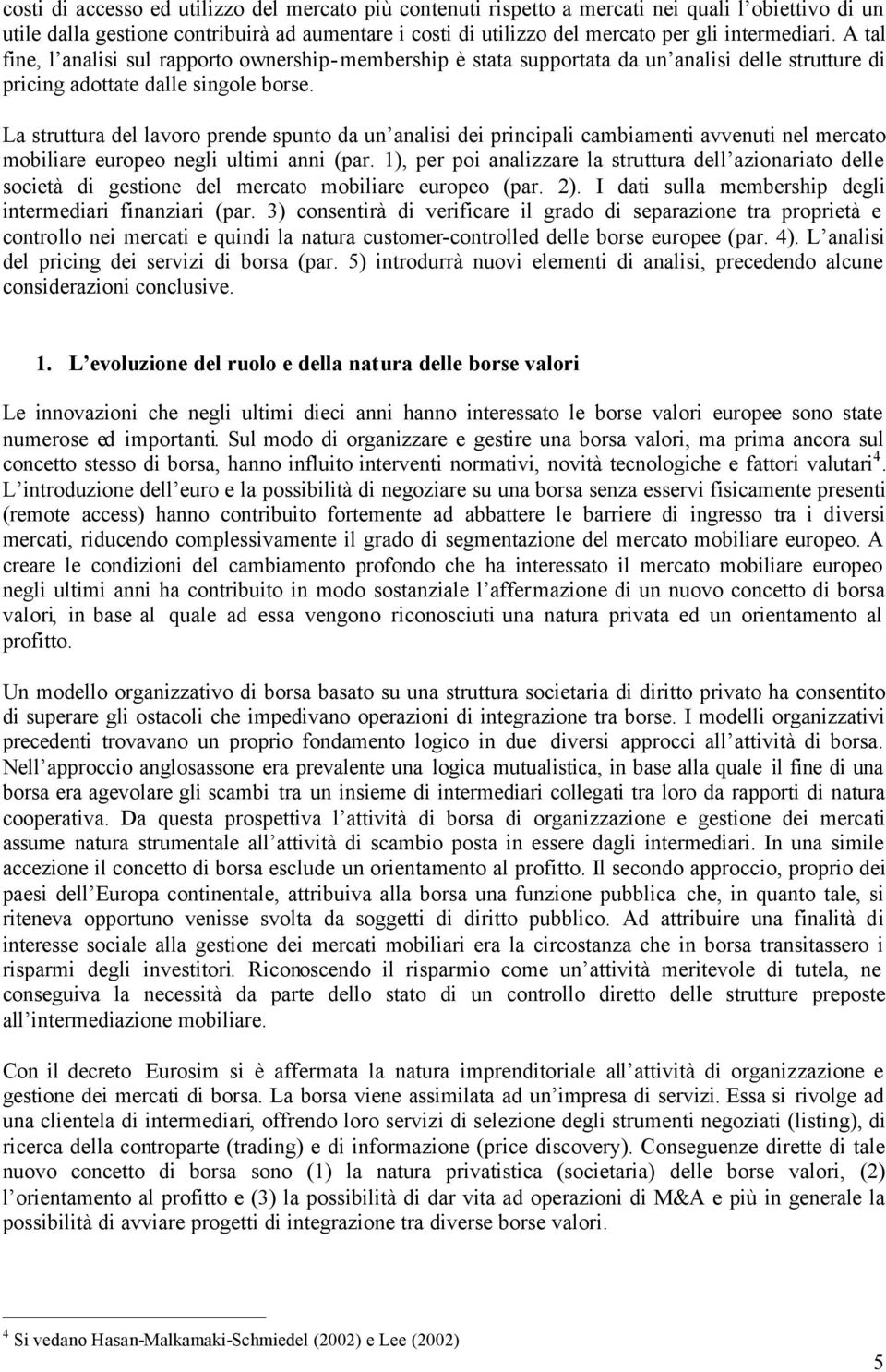 La struttura del lavoro prende spunto da un analisi dei principali cambiamenti avvenuti nel mercato mobiliare europeo negli ultimi anni (par.