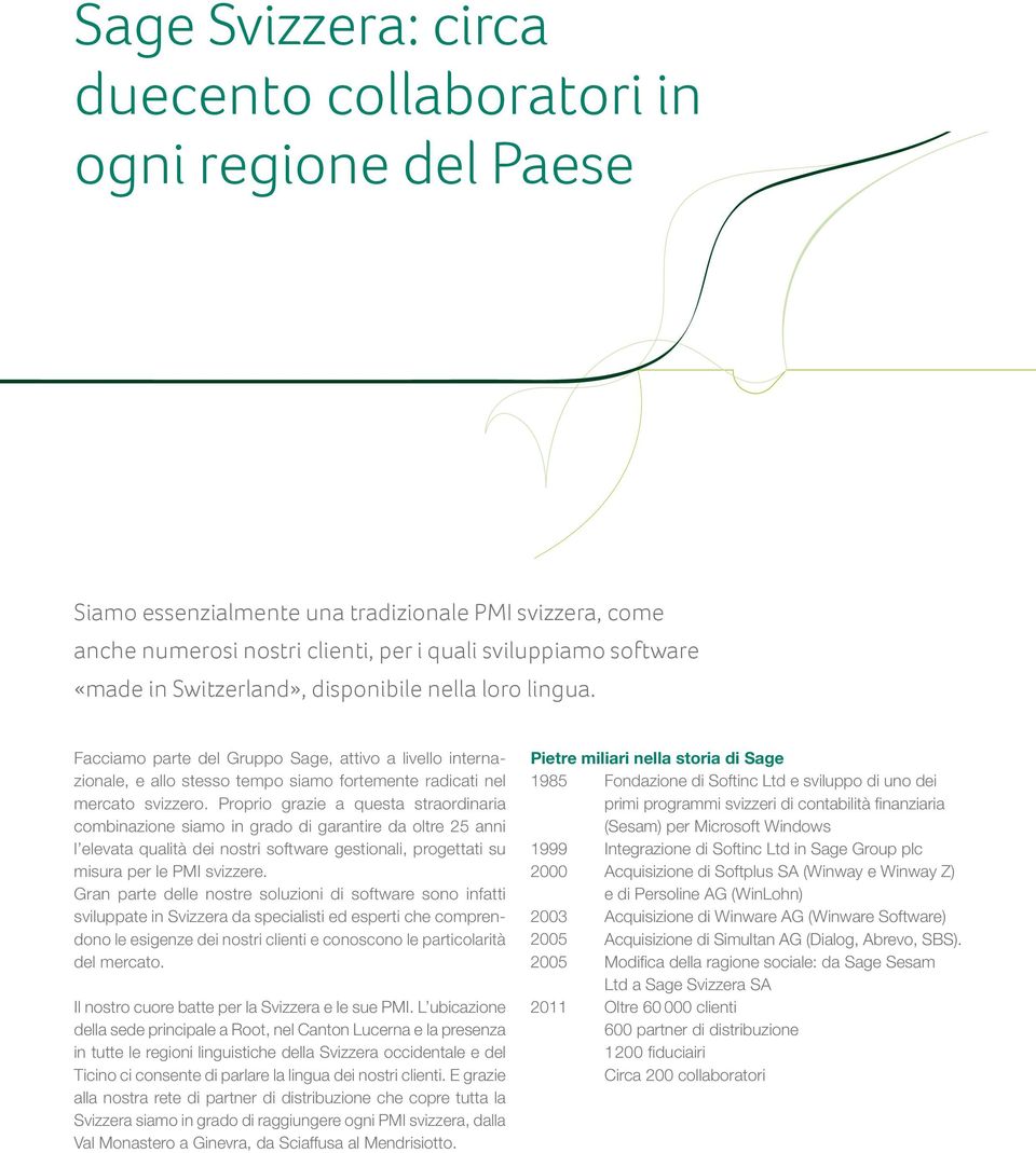 Proprio grazie a questa straordinaria combinazione siamo in grado di garantire da oltre 25 anni l elevata qualità dei nostri software gestionali, progettati su misura per le PMI svizzere.