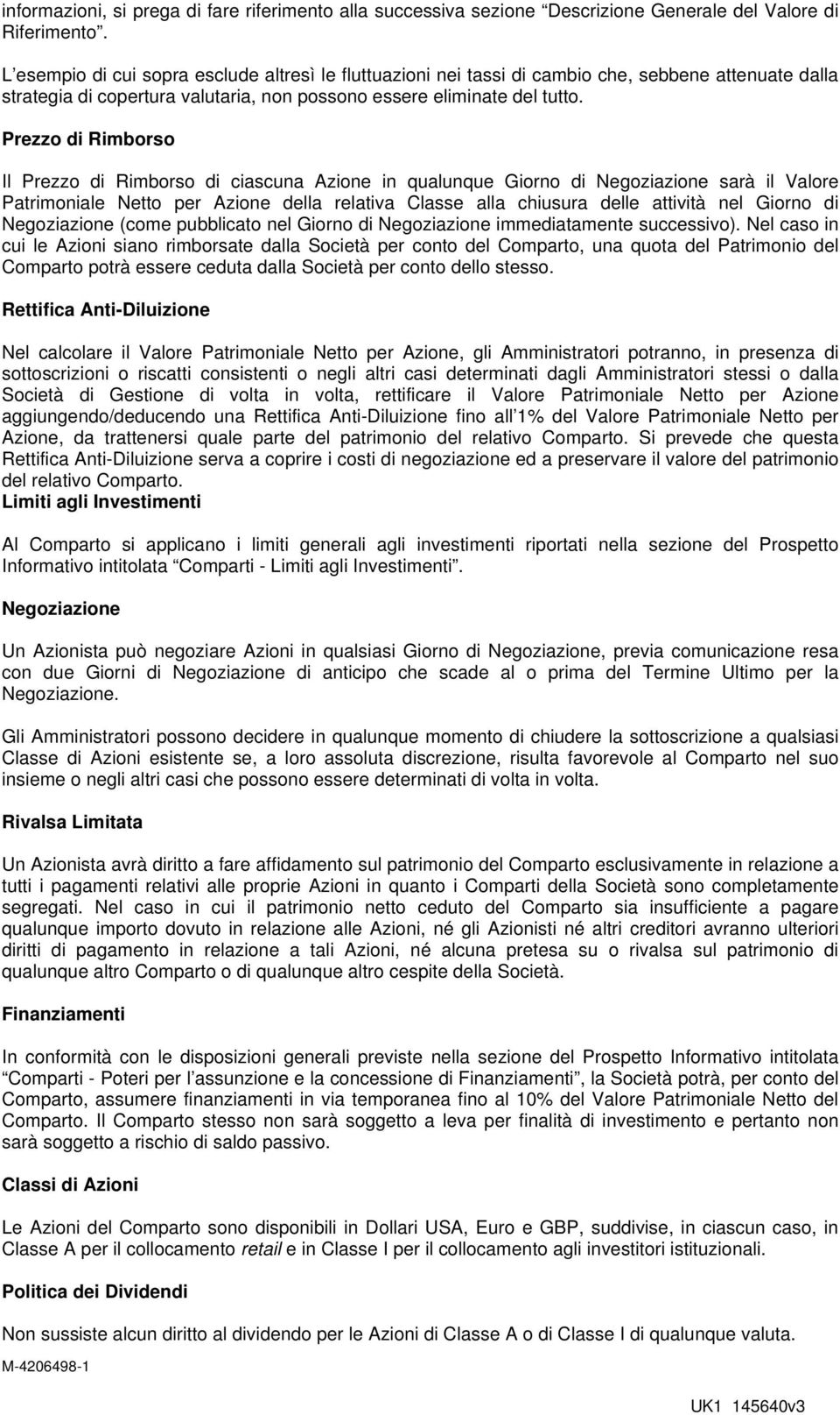 Prezzo di Rimborso Il Prezzo di Rimborso di ciascuna Azione in qualunque Giorno di Negoziazione sarà il Valore Patrimoniale Netto per Azione della relativa Classe alla chiusura delle attività nel