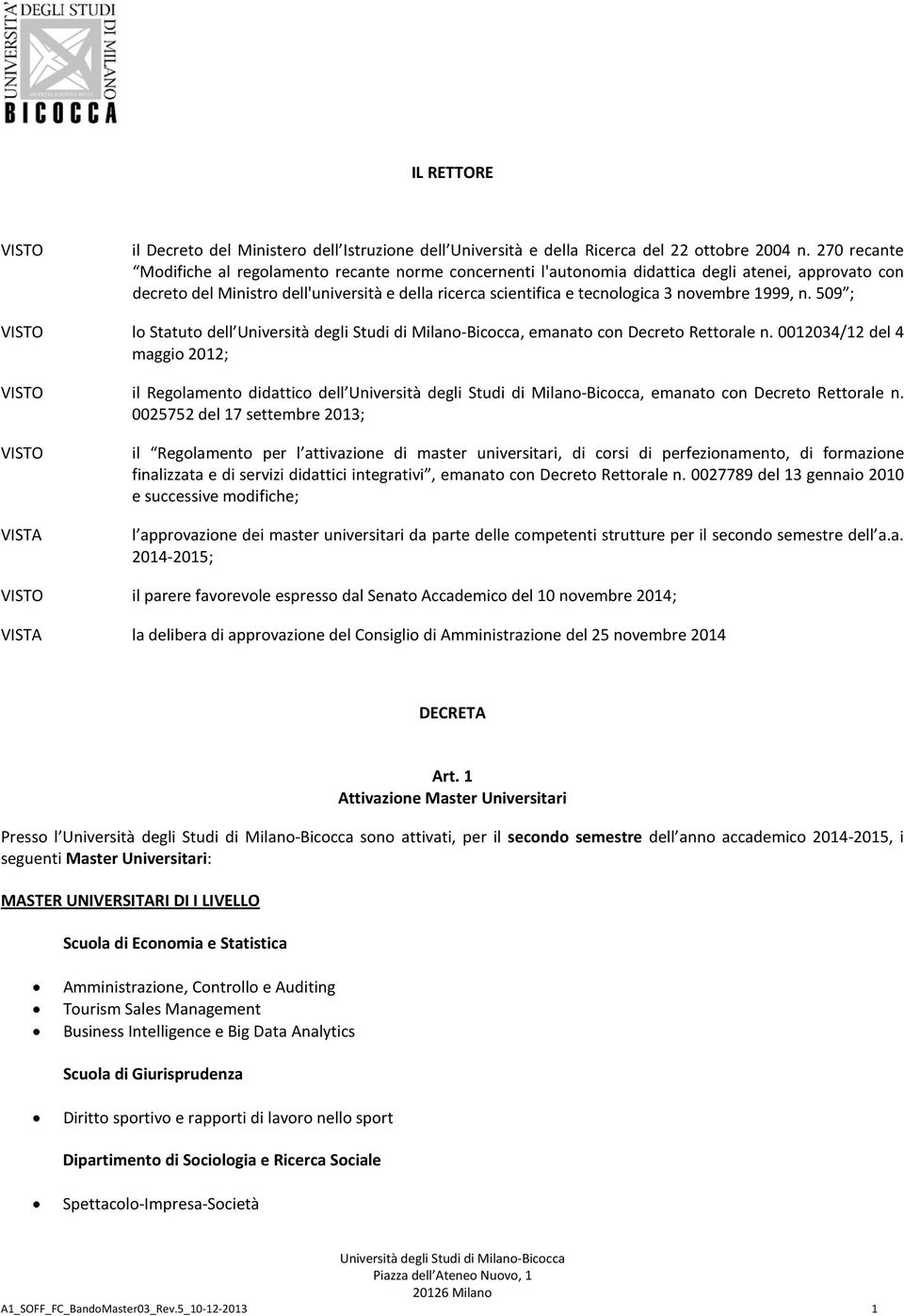 novembre 1999, n. 509 ; VISTO lo Statuto dell, emanato con Decreto Rettorale n. 0012034/12 del 4 maggio 2012; VISTO il Regolamento didattico dell, emanato con Decreto Rettorale n.