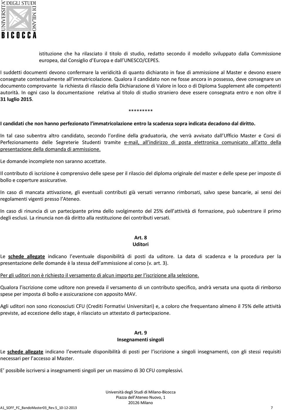 Qualora il candidato non ne fosse ancora in possesso, deve consegnare un documento comprovante la richiesta di rilascio della Dichiarazione di Valore in loco o di Diploma Supplement alle competenti