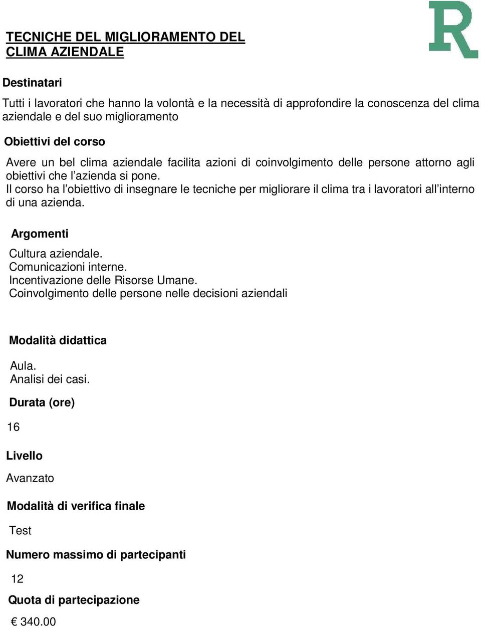 azienda si pone. Il corso ha l obiettivo di insegnare le tecniche per migliorare il clima tra i lavoratori all interno di una azienda.