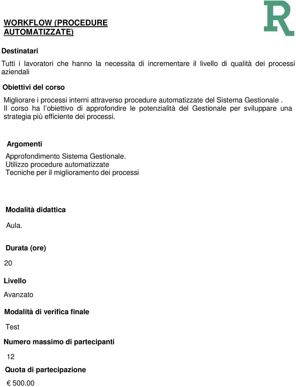 Il corso ha l obiettivo di approfondire le potenzialità del Gestionale per sviluppare una strategia più efficiente dei