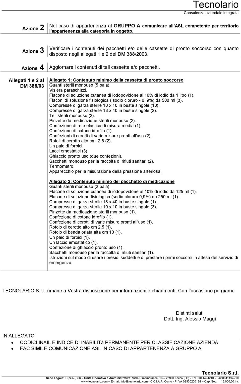 Azione 4 Aggiornare i contenuti di tali cassette e/o pacchetti. Allegati 1 e 2 al DM 388/03 Allegato 1: Contenuto minimo della cassetta di pronto soccorso Guanti sterili monouso (5 paia).