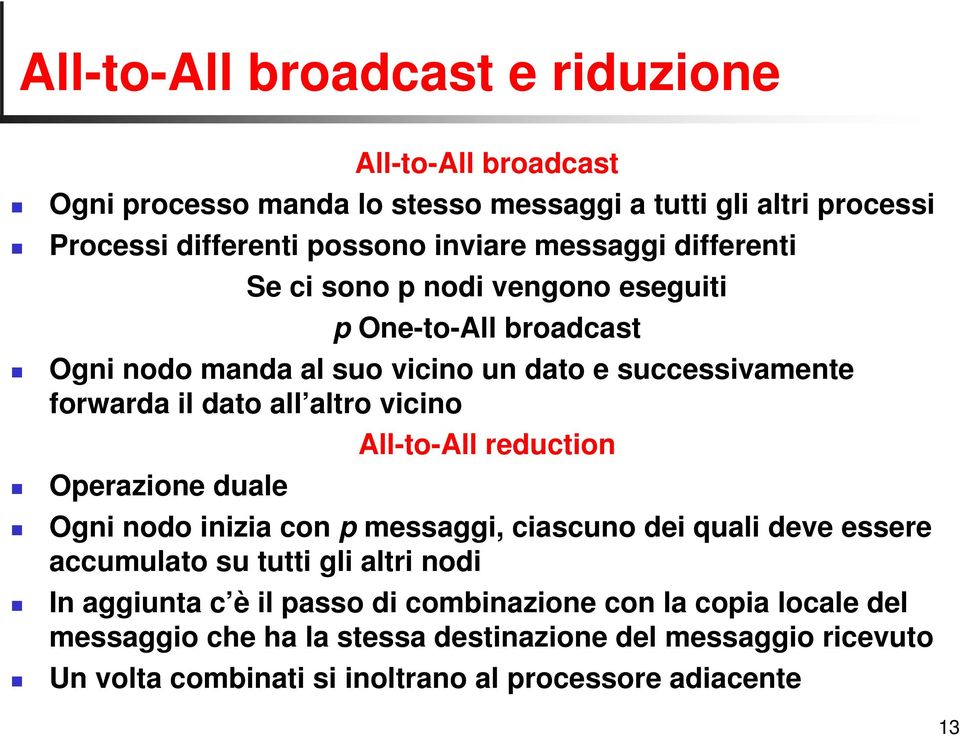 vicino All-to-All reduction Operazione duale Ogni nodo inizia con p messaggi, ciascuno dei quali deve essere accumulato su tutti gli altri nodi In aggiunta c è