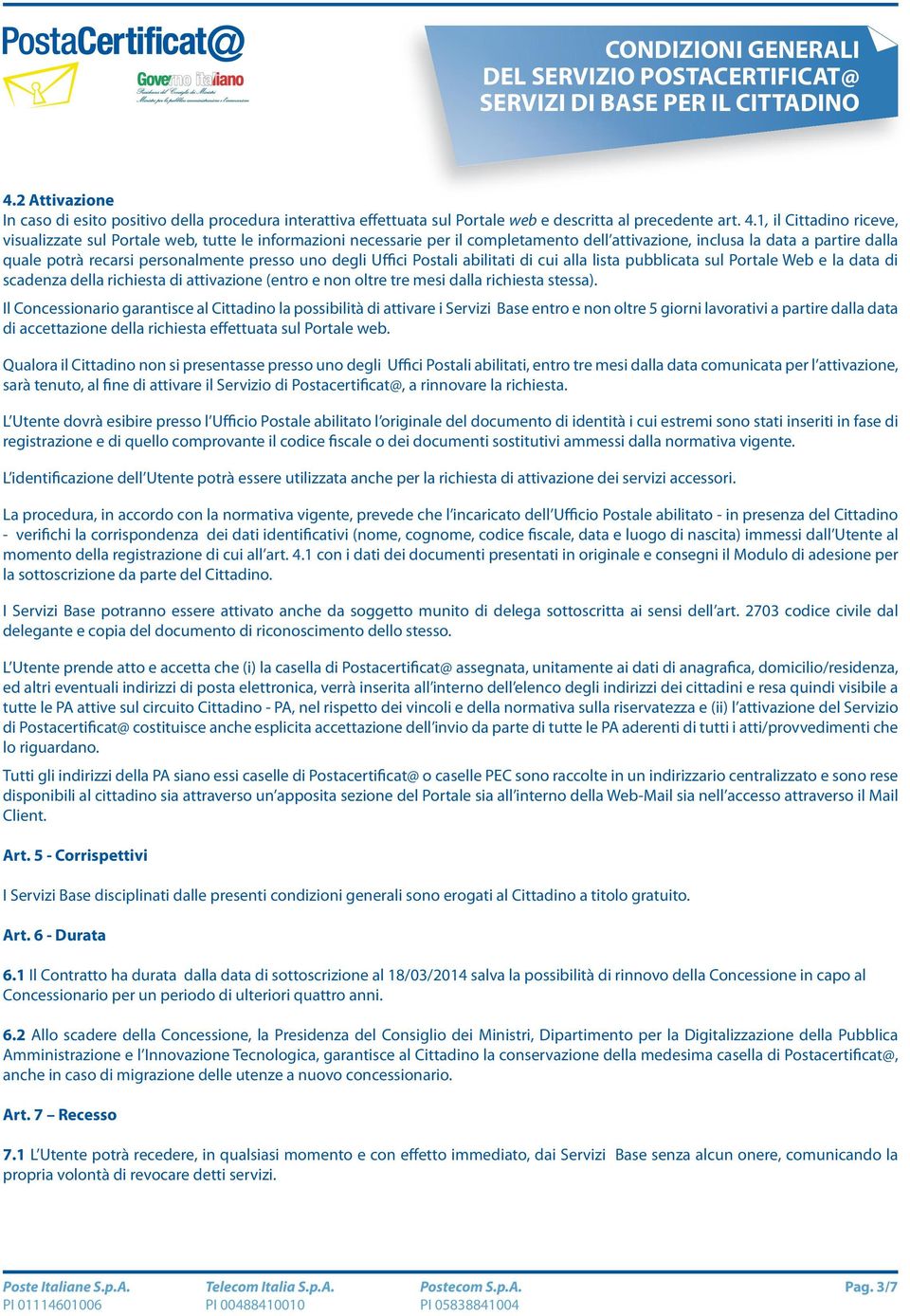 uno degli Uffici Postali abilitati di cui alla lista pubblicata sul Portale Web e la data di scadenza della richiesta di attivazione (entro e non oltre tre mesi dalla richiesta stessa).