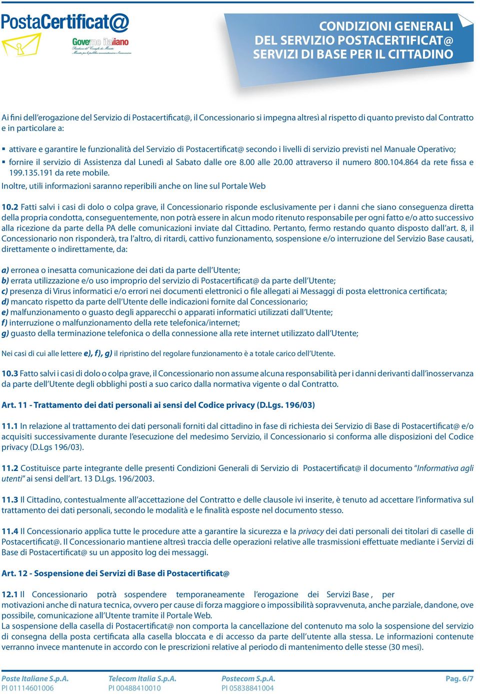 00 attraverso il numero 800.104.864 da rete fissa e 199.135.191 da rete mobile. Inoltre, utili informazioni saranno reperibili anche on line sul Portale Web 10.